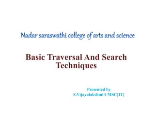 Basic Traversal And Search
Techniques
Presented by
S.Vijayalakshmi I-MSC[IT]
 