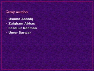 • Usama Ashafq
• Zaigham Abbas
• Fazal ur Rehman
• Umer Sarwar
 