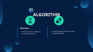 • A step-by-stepp procedure to solve
any given problem.
ALGORITHM
• Set of instruction , design to
accomplish any task
Definition:
01
 