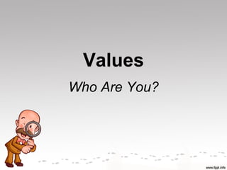 Values
Who Are You?
 