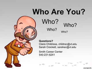 Who Are You?
   Who? Who?
       Who?         Who?


 Questions?
 Claire Childress, childrec@vt.edu
 Sarah Crockett, sarahec@vt.edu
 Smith Career Center
 540-231-6241
 