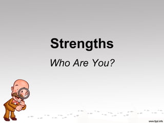 Strengths
Who Are You?
 