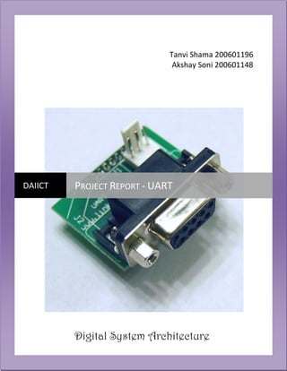 Tanvi Shama 200601196
Akshay Soni 200601148
DAIICT PROJECT REPORT - UART
Digital System Architecture
 