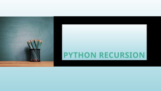 PYTHON RECURSION
 