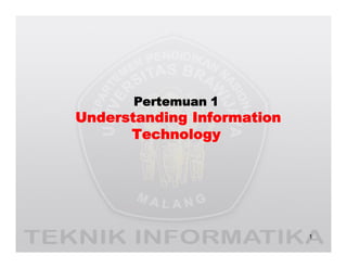 Pertemuan 1
Understanding Information
Technology
1
 