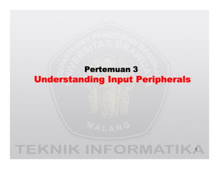 Pertemuan 3
Understanding Input Peripherals
1
 