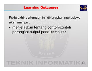 Learning Outcomes
Pada akhir pertemuan ini, diharapkan mahasiswa
akan mampu :
• menjelaskan tentang contoh-contoh
perangkat output pada komputer
2
 
