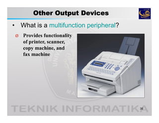 Other Output Devices
• What is a multifunction peripheral?
35
Ø Provides functionality
of printer, scanner,
copy machine, and
fax machine
 