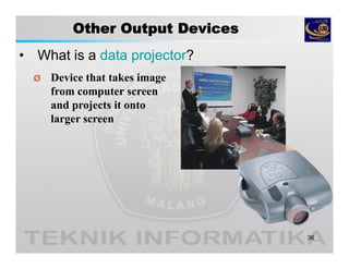 Other Output Devices
• What is a data projector?
36
Ø Device that takes image
from computer screen
and projects it onto
larger screen
 