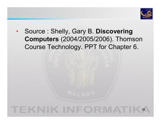 • Source : Shelly, Gary B. Discovering
Computers (2004/2005/2006). Thomson
Course Technology. PPT for Chapter 6.
39
 