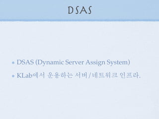 DSAS
DSAS (Dynamic Server Assign System)
KLab에서 운용하는 서버/네트워크 인프라.
 