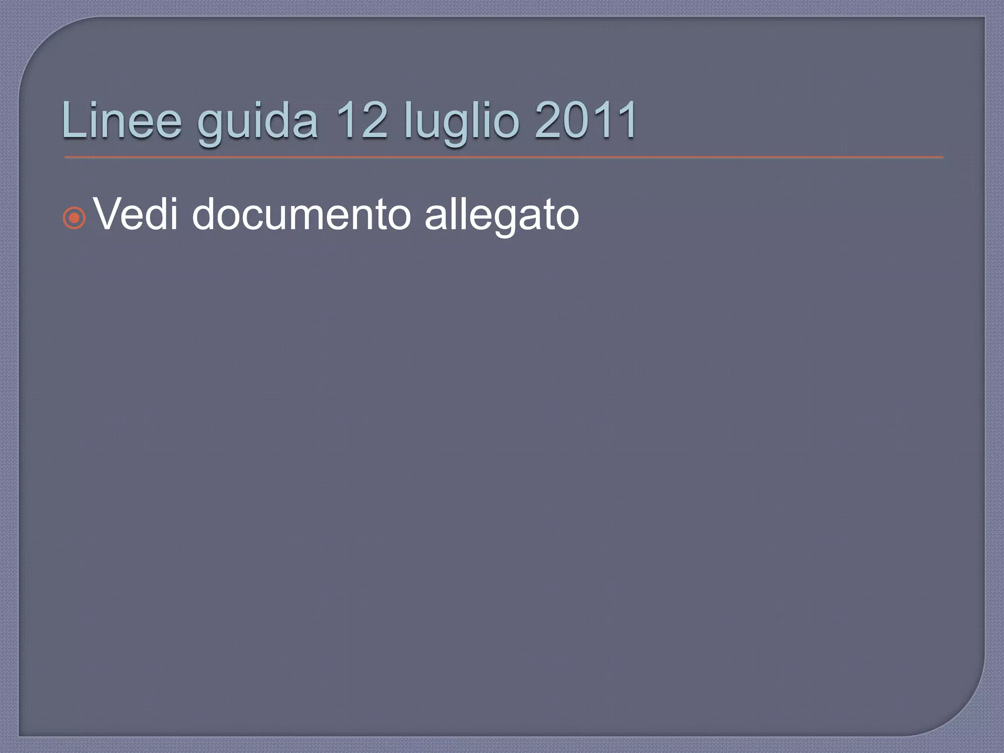 Linee guida 12 luglio 2011
Vedi documento allegato
 