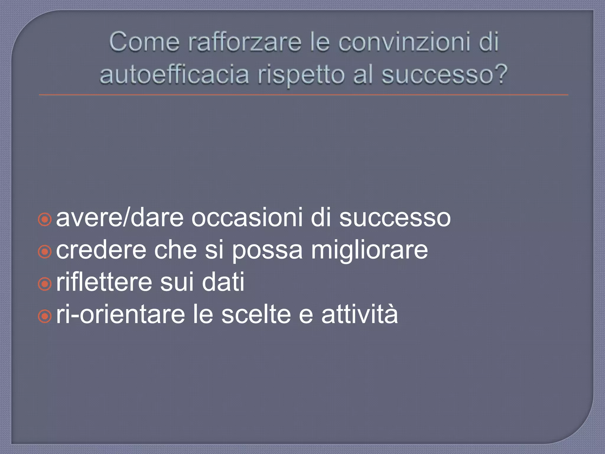 avere/dare occasioni di successo
credere che si possa migliorare
riflettere sui dati
ri-orientare le scelte e attività
 