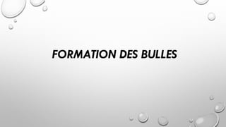 FORMATION DES BULLES
 