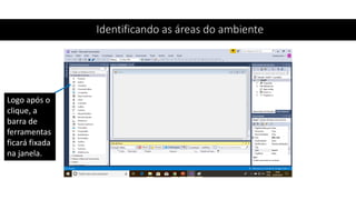Identificando as áreas do ambiente
Logo após o
clique, a
barra de
ferramentas
ficará fixada
na janela.
 