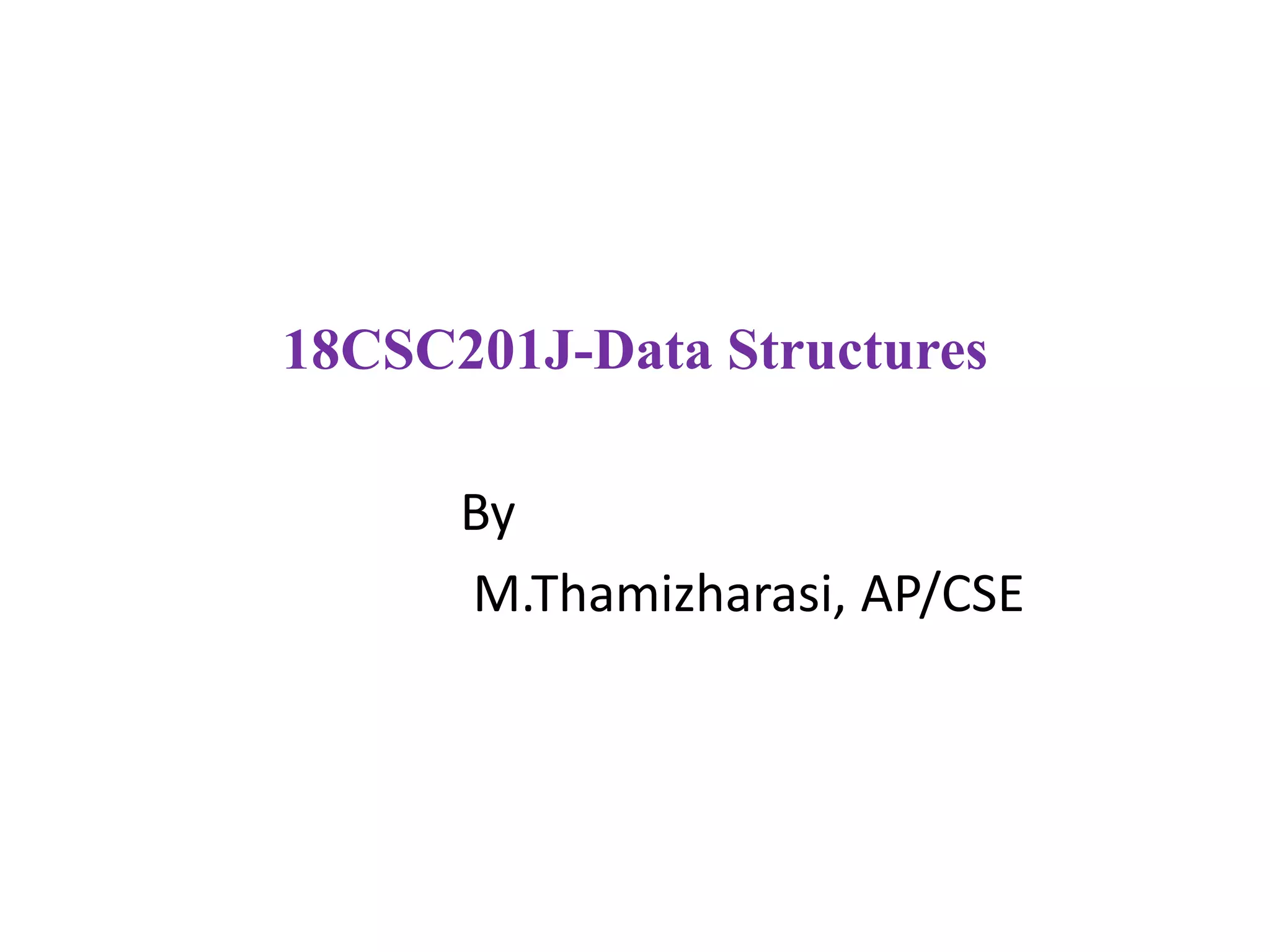 18CSC201J-Data Structures
By
M.Thamizharasi, AP/CSE
 