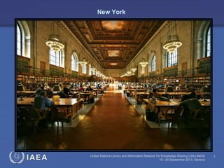 IAEA United Nations Library and Information Network for Knowledge Sharing (UN-LINKS)
18 - 20 September 2013, Geneva
7
New York
 