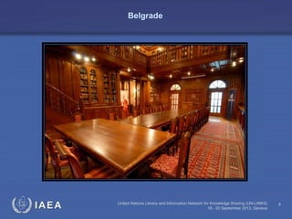 IAEA United Nations Library and Information Network for Knowledge Sharing (UN-LINKS)
18 - 20 September 2013, Geneva
9
Belgrade
 