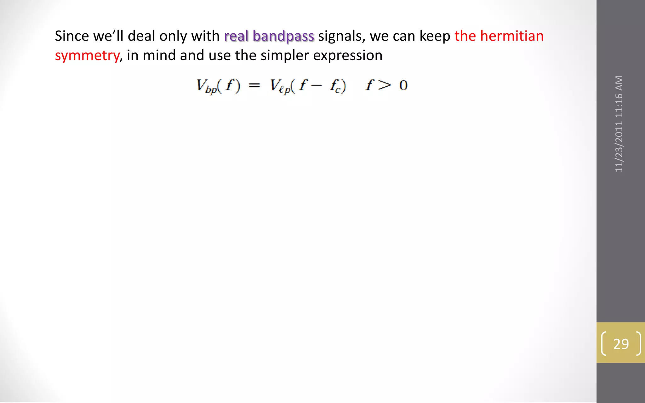 Since we’ll deal only with real bandpass signals, we can keep the hermitian
symmetry, in mind and use the simpler expression




                                                                              11/23/2011 11:16 AM
                                                                               29
 