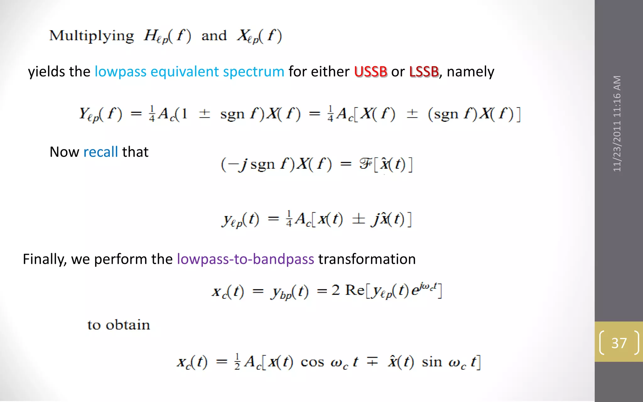 yields the lowpass equivalent spectrum for either USSB or LSSB, namely




                                                                         11/23/2011 11:16 AM
   Now recall that




Finally, we perform the lowpass-to-bandpass transformation




                                                                          37
 