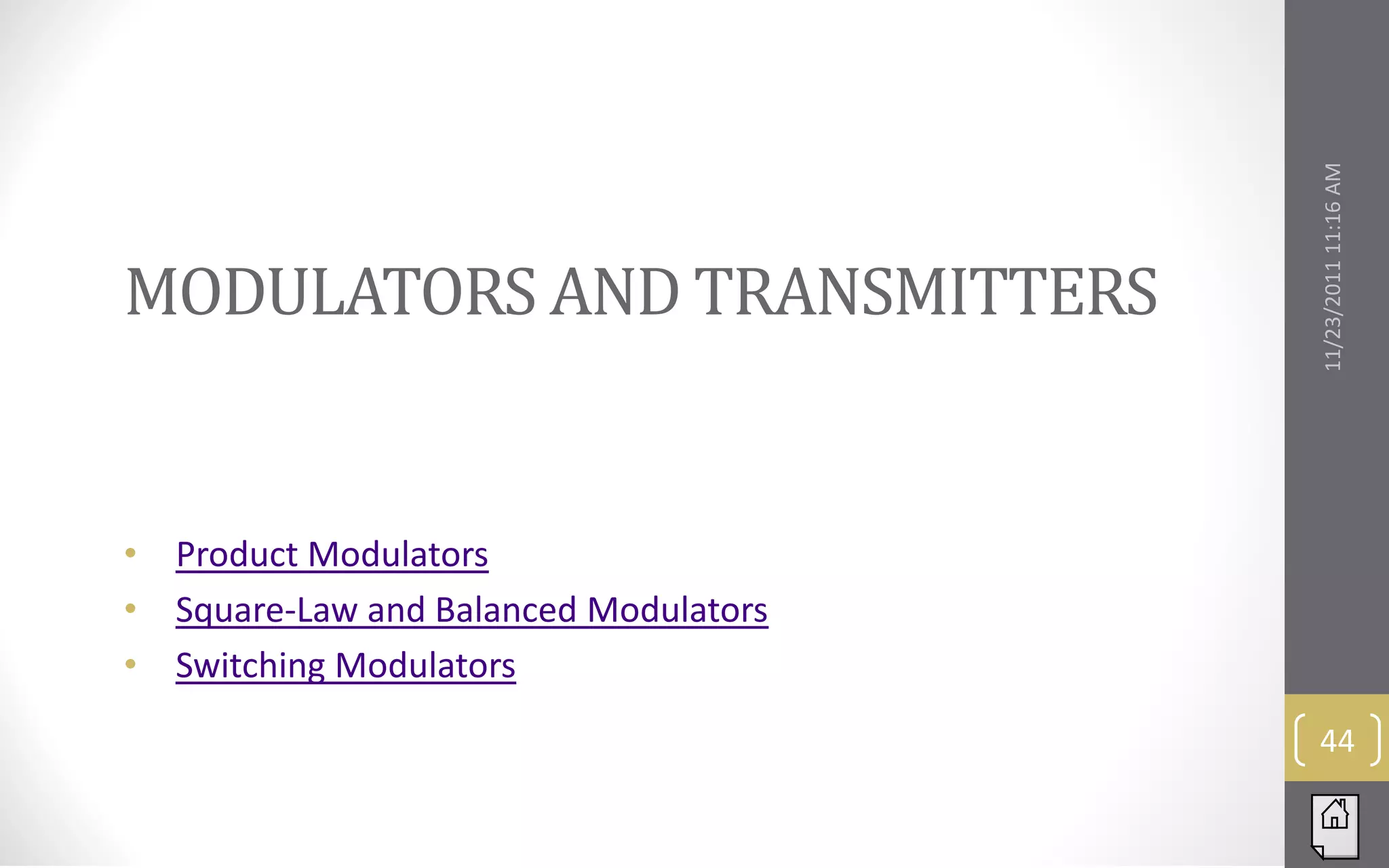 MODULATORS AND TRANSMITTERS




                                         11/23/2011 11:16 AM
•   Product Modulators
•   Square-Law and Balanced Modulators
•   Switching Modulators
                                          44
 