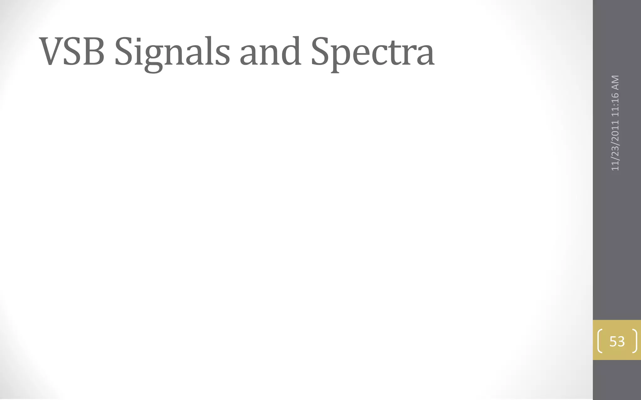 VSB Signals and Spectra




                          11/23/2011 11:16 AM
                           53
 