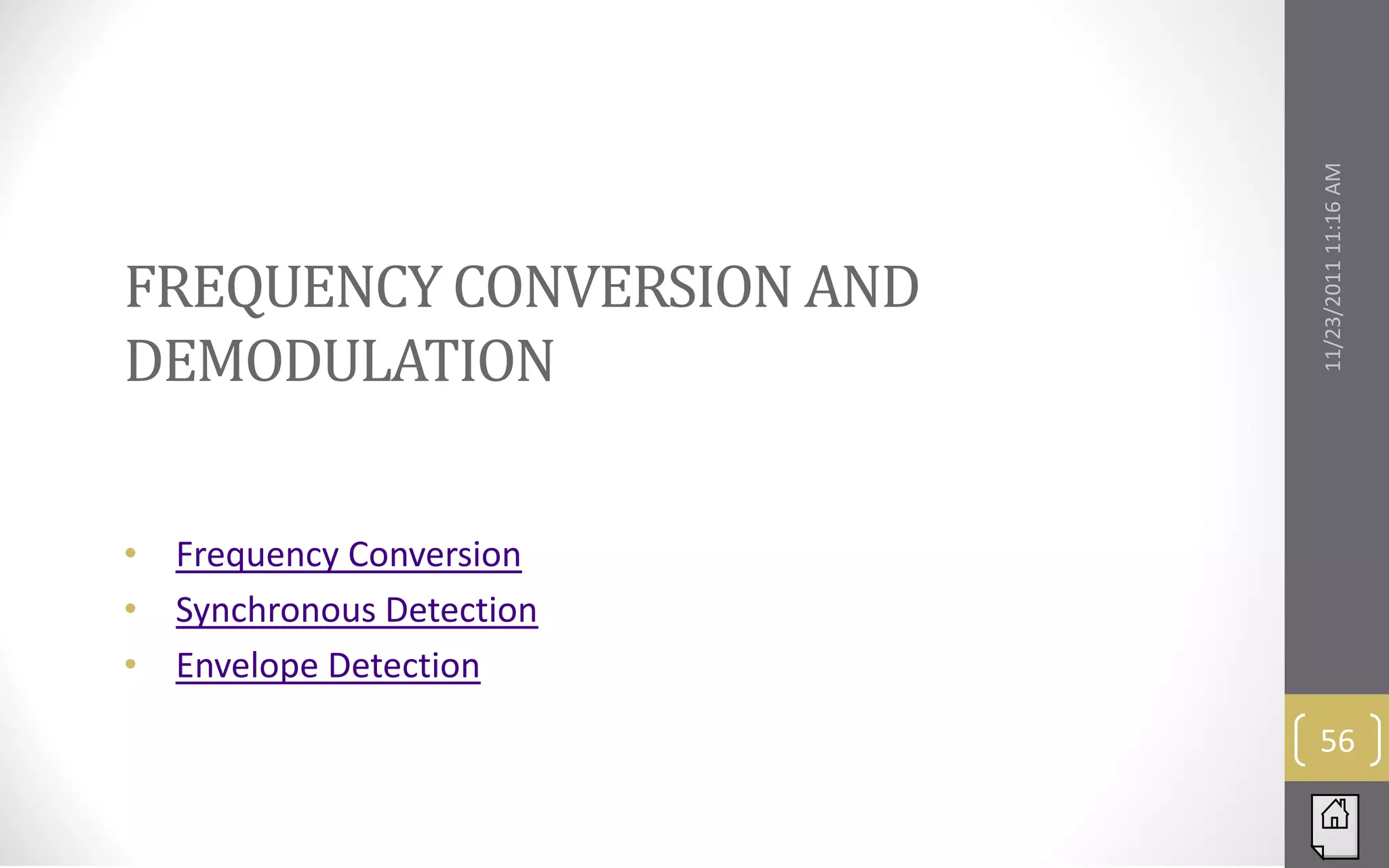 FREQUENCY CONVERSION AND




                            11/23/2011 11:16 AM
DEMODULATION


•   Frequency Conversion
•   Synchronous Detection
•   Envelope Detection
                             56
 