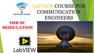 LabVIEW COURSE FOR
COMMUNICATION
ENGINEERS
DSB-SC
MODULATION
SOFTWARE AWARE
 