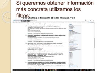Si queremos obtener información
más concreta utilizamos los
filtros:Yo he utilizado el filtro para obtener artículos, y en
español.
 