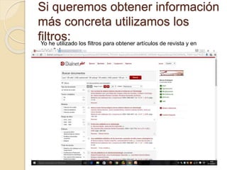 Si queremos obtener información
más concreta utilizamos los
filtros:Yo he utilizado los filtros para obtener artículos de revista y en
español.
 