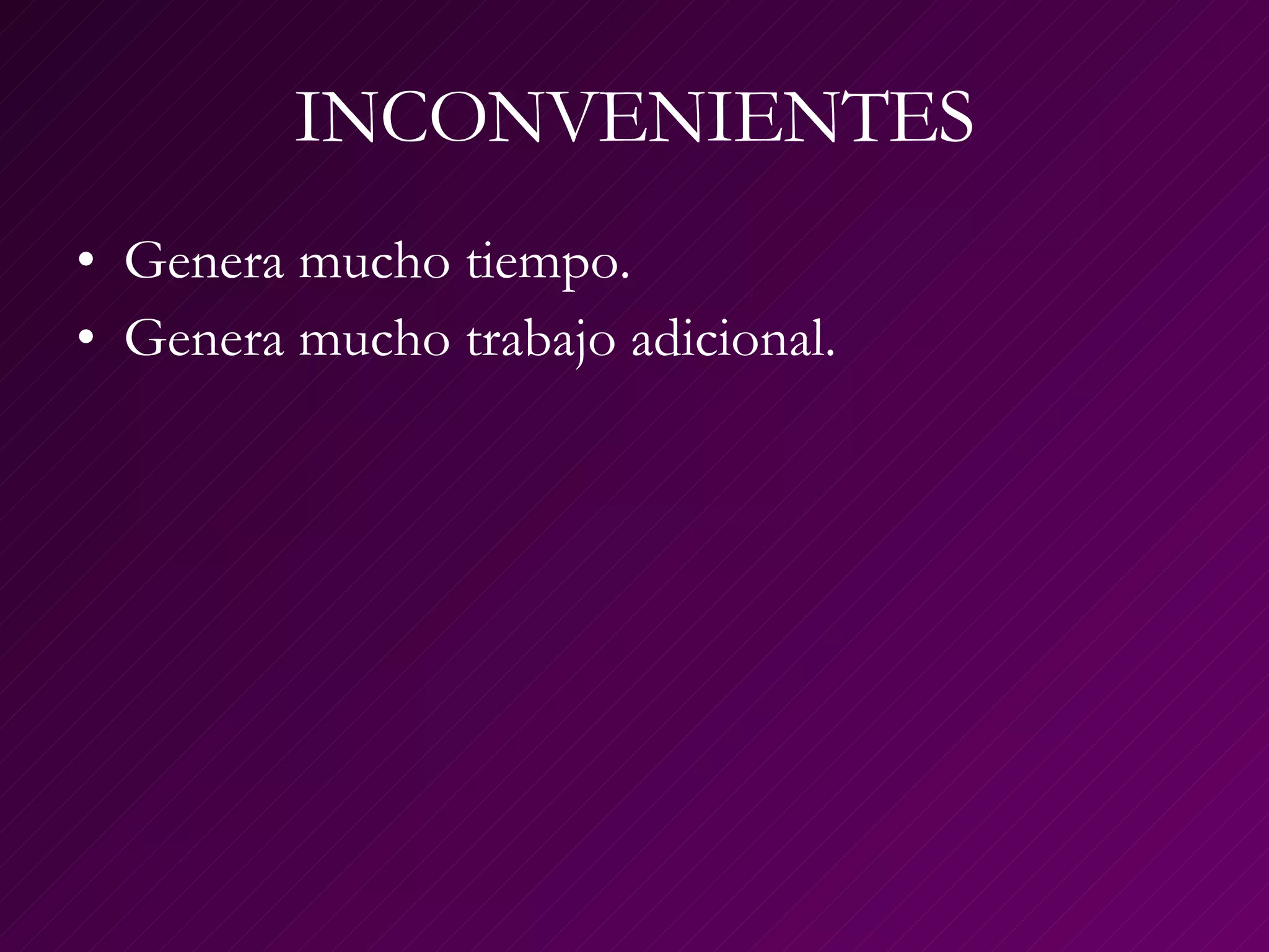 INCONVENIENTES Genera mucho tiempo. Genera mucho trabajo adicional. 