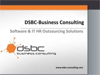 DSBC-Business Consulting
Software & IT HR Outsourcing Solutions

www.dsbc-consulting.com
www.dsbc-consulting.com

 