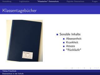 Vorstellung Legitimation "Klassischer" Datenschutz Digitaler Datenschutz Fragen
Klassentagebücher
Sensible Inhalte
Abwesenheit
Krankheit
Atteste
"Rückläufe"
Tobias Frischholz
Datenschutz in der Schule
 