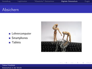 Vorstellung Legitimation "Klassischer" Datenschutz Digitaler Datenschutz Fragen
Absichern
Lehrercomputer
Smartphones
Tablets
Tobias Frischholz
Datenschutz in der Schule
 