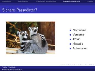 Vorstellung Legitimation "Klassischer" Datenschutz Digitaler Datenschutz Fragen
Sichere Passwörter?
Nachname
Vorname
12345
klasse8b
Automarke
Tobias Frischholz
Datenschutz in der Schule
 