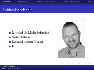 Vorstellung Legitimation "Klassischer" Datenschutz Digitaler Datenschutz Fragen
Tobias Frischholz
Mittelschule Markt Indersdorf
Systembetreuer
Datenschutzbeauftragter
MIB
Tobias Frischholz
Datenschutz in der Schule
 
