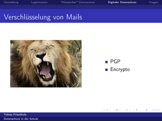 Vorstellung Legitimation "Klassischer" Datenschutz Digitaler Datenschutz Fragen
Verschlüsselung von Mails
PGP
Encrypto
Tobias Frischholz
Datenschutz in der Schule
 