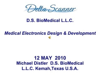 Michael Distler  D.S. BioMedical L.L.C. Kemah,Texas U.S.A. 12 MAY  2010 D.S. BioMedical L.L.C. Medical Electronics Design & Development 