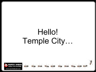 Hello!
                       Temple City…


www.marchahead.co.in
 