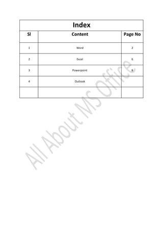 Index
Sl Content Page No
1 Word 2
2 Excel 6
3 Powerpoint 8
4 Outlook
 
