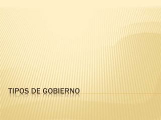 TIPOS DE GOBIERNO
 