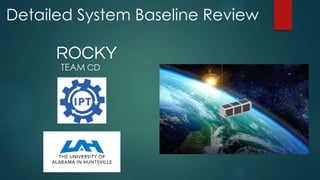 Detailed System Baseline Review
ROCKY
TEAM CD
 