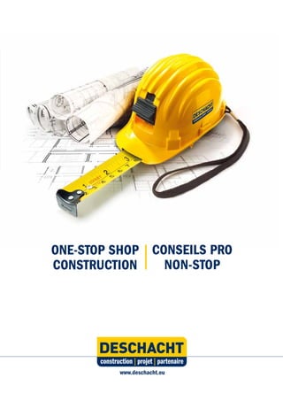 construction projet partenaire
www.deschacht.eu
CONSEILS PRO
NON-STOP
ONE-STOP SHOP
CONSTRUCTION
 