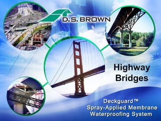Deckguard™Deckguard™
Spray-Applied MembraneSpray-Applied Membrane
Waterproofing SystemWaterproofing System
Highway
Bridges
 