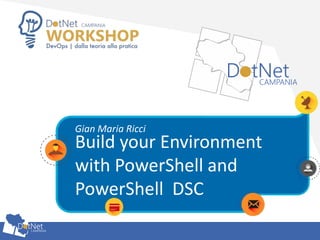 Build your Environment
with PowerShell and
PowerShell DSC
Gian Maria Ricci
 