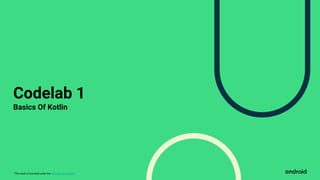 This work is licensed under the Apache 2.0 License
Codelab 1
Basics Of Kotlin
 