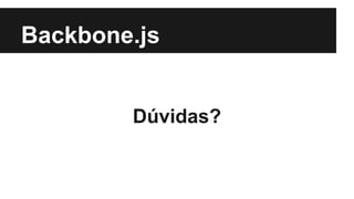 Backbone.js
Dúvidas?
 