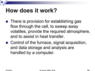 Dr.Anand, MME, NITK 13
2/7/2023
How does it work?
 There is provision for establishing gas
flow through the cell, to swee...
