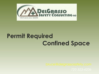 Permit Required
Confined Space
bruce@delgrassosafety.com
720 323-4206
 