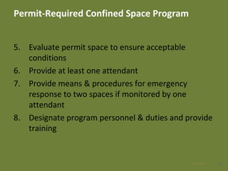 Permit-Required Confined Space Program
5. Evaluate permit space to ensure acceptable
conditions
6. Provide at least one attendant
7. Provide means & procedures for emergency
response to two spaces if monitored by one
attendant
8. Designate program personnel & duties and provide
training
2428 Apr 2016
 